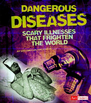 Dangerous Diseases: Scary Illnesses that Frighten the World - Carlson Asselin, Kristine