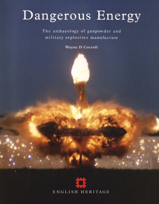 Dangerous Energy: The Archaeology of Gunpowder and Military Explosives Manufacture - Cocroft, Wayne D