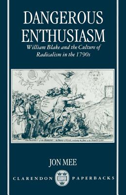 Dangerous Enthusiasm: William Blake and the Culture of Radicalism in the 1790s - Mee, Jon