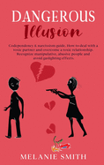 Dangerous Illusion: Codependency & narcissism guide. How to deal with a toxic partner and overcome a toxic relationship. Recognize manipulative, abusive people and avoid gas lighting effects.