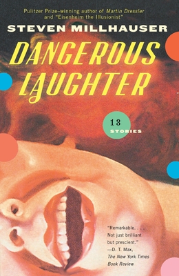 Dangerous Laughter: Thirteen Stories - Millhauser, Steven