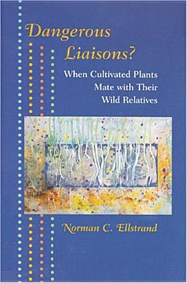 Dangerous Liaisons?: When Cultivated Plants Mate with Their Wild Relatives - Ellstrand, Norman C, Dr.