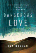 Dangerous Love: A True Story of Tragedy, Faith, and Forgiveness in the Muslim World