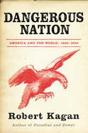 Dangerous Nation: America in the World 1600-1898 - Kagan, Robert