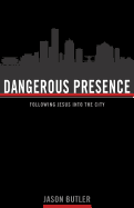 Dangerous Presence: Following Jesus Into the City