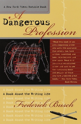 Dangerous Profession: A Book about the Writing Life - Busch, Frederick