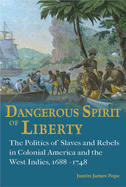 Dangerous Spirit of Liberty: The Politics of Slaves and Rebels in Early America and the West Indies, 1688-1748