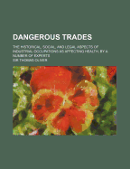 Dangerous Trades; The Historical, Social, and Legal Aspects of Industrial Occupations as Affecting Health, by a Number of Experts