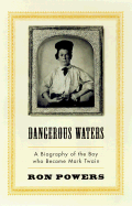 Dangerous Waters: A Biography of the Boy Who Became Mark Twain - Powers, Ron