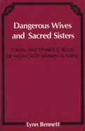 Dangerous Wives and Sacred Sisters: Social and Symbolic Roles of High Caste Women in Nepal