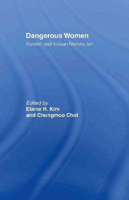 Dangerous Women: Gender and Korean Nationalism - Kim, Elaine H (Editor), and Choi, Chungmoo (Editor)