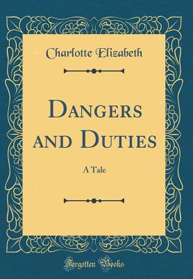 Dangers and Duties: A Tale (Classic Reprint) - Elizabeth, Charlotte