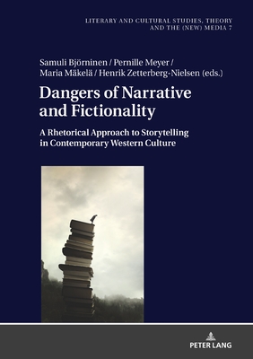 Dangers of Narrative and Fictionality: A Rhetorical Approach to Storytelling in Contemporary Western Culture - Fludernik, Monika (Editor), and Bjrninen, Samuli, and Meyer, Pernille