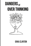 Dangers of overthinking: Practical ways to ease stress free your mind from negativities and live a better life.