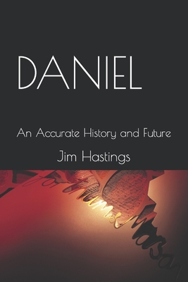 Daniel: An Accurate History and Future - Hastings, Jim
