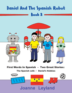 Daniel And The Spanish Robot - Book 2: First Words In Spanish - Two Great Stories: The Spanish Caf / Daniel's Hobbies