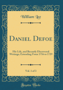 Daniel Defoe, Vol. 1 of 3: His Life, and Recently Discovered Writings; Extending from 1716 to 1729 (Classic Reprint)