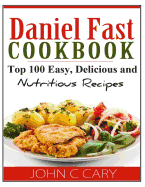 Daniel Fast Cookbook: Top 100 Easy, Delicious and Nutritious Recipes