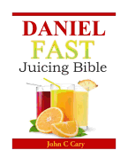 Daniel Fast Juicing Bible - Cary, John C