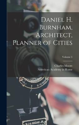 Daniel H. Burnham, Architect, Planner of Cities; Volume 1 - Moore, Charles, and Rome, American Academy in