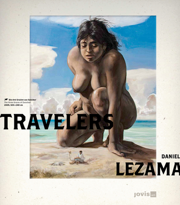 Daniel Lezama: Travelers: Travelers - Lezama, Daniel, and Krieger, Juergen (Editor), and Castillo, Eric (Text by)