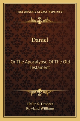 Daniel: Or the Apocalypse of the Old Testament - Desprez, Philip S, and Williams, Rowland (Introduction by)