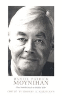 Daniel Patrick Moynihan: The Intellectual in Public Life