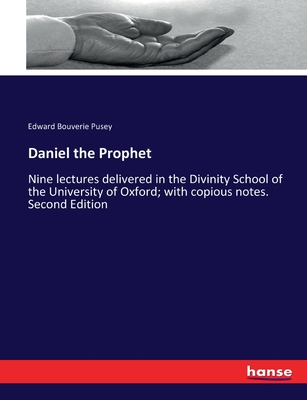 Daniel the Prophet: Nine lectures delivered in the Divinity School of the University of Oxford; with copious notes. Second Edition - Pusey, Edward Bouverie