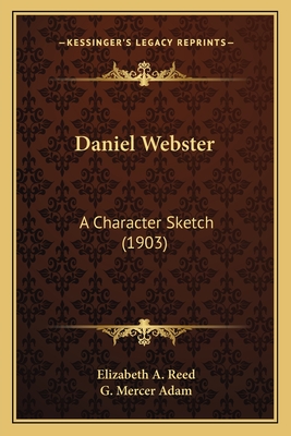 Daniel Webster: A Character Sketch (1903) - Reed, Elizabeth A, and Adam, G Mercer
