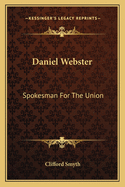 Daniel Webster: Spokesman for the Union