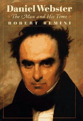 Daniel Webster: The Man and His Time - Remini, Robert Vincent