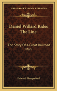 Daniel Willard Rides the Line: The Story of a Great Railroad Man
