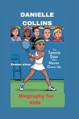 Danielle Collins: The Tennis Star Who Never Gave Up - biography for kids - Silvey, Keenan