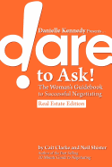 Danielle Kennedy Presents...Dare to Ask! the Woman's Guidebook to Negotiating, Real Estate Edition