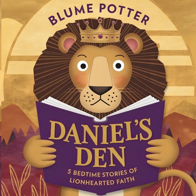 Daniel's Den: 5 Bedtime Stories of Lionhearted Faith - Potter, Blume