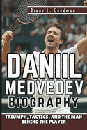 Daniil Medvedev Biography: Triumph, Tactics, and the Man Behind the Player