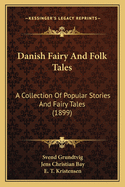 Danish Fairy and Folk Tales: A Collection of Popular Stories and Fairy Tales (1899)