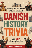 Danish History Trivia: Journey into the Depths of Denmark's Past with 500 Intriguing Questions and Answers