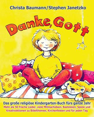 Danke, Gott - Das gro?e religise Kindergarten-Buch f?rs ganze Jahr: Mehr als 50 frische Lieder, viele Mitmachideen, Basteleien, Spiele und Kreativaktionen zu Bibelthemen, Kirchenfesten und f?r jeden Tag - Janetzko, Stephen, and Baumann, Christa