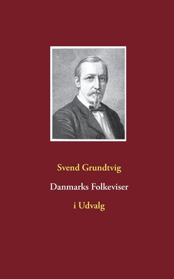 Danmarks Folkeviser: i Udvalg - Grundtvig, Svend