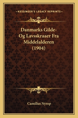 Danmarks Gilde- Og Lavsskraaer Fra Middelalderen (1904) - Nyrop, Camillus