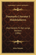 Danmarks Literatur I Middelalderen: Med Henblik Til Det ovrige Nordens (1896)