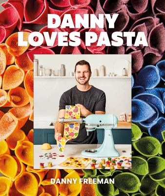 Danny Loves Pasta: 75+ Fun and Colorful Pasta Shapes, Patterns, Sauces, and More - Freeman, Danny