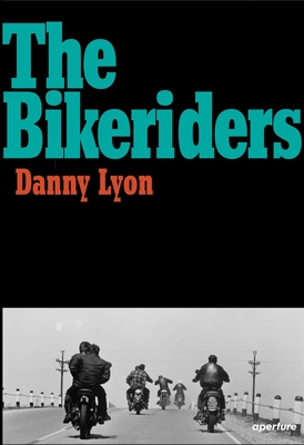Danny Lyon: The Bikeriders - Lyon, Danny