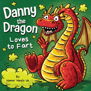 Danny the Dragon Loves to Fart: A Funny Read Aloud Picture Book For Kids And Adults About Farting Dragons