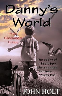 Danny's World: From Handicapped to Hero - Holt, John, Dr.