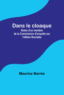 Dans Le Cloaque: Notes D'Un Membre de La Commission D'Enquete Sur L'Affaire Rochette (Classic Reprint)