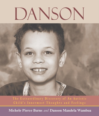 Danson: The Extraordinary Discovery of an Autistic Child's Innermost Thoughts and Feelings - Burns, Michele Pierce, and Wambua, Danson Mandela