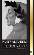 Dante Alighieri: The Biography of an Italian Poet and Philosopher that marked the Christian world with his Divine Comedy and Inferno