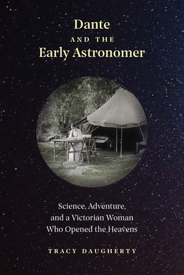 Dante and the Early Astronomer: Science, Adventure, and a Victorian Woman Who Opened the Heavens - Daugherty, Tracy